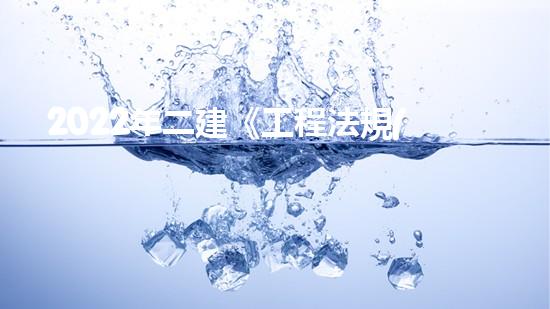 2022年二建《工程法規(guī)》歷年真題：建設工程招標投標制？（二建法規(guī)招投標時間表）