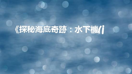 《探秘海底奇跡：水下機(jī)器人課程設(shè)計(jì)手冊(cè)》
