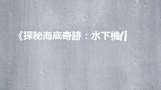 《探秘海底奇跡：水下機(jī)器人課程設(shè)計手冊》