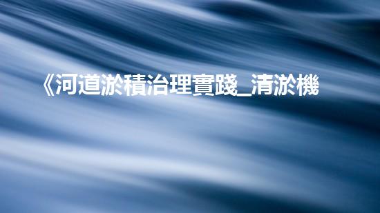 《河道淤積治理實踐_清淤機器人助力》