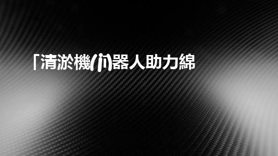 「清淤機(jī)器人助力綿陽(yáng)河道暢通，重塑河岸風(fēng)貌」