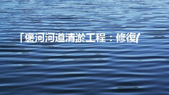 「褒河河道清淤工程：修復(fù)自然生態(tài)、守護(hù)城市安全」