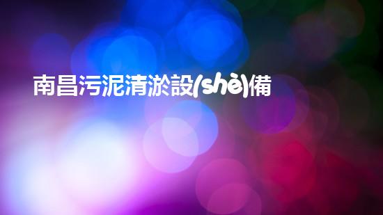 南昌污泥清淤設(shè)備價格驚人！