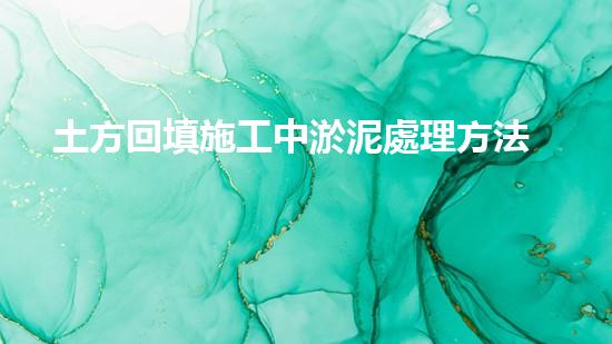 土方回填施工中淤泥處理方法