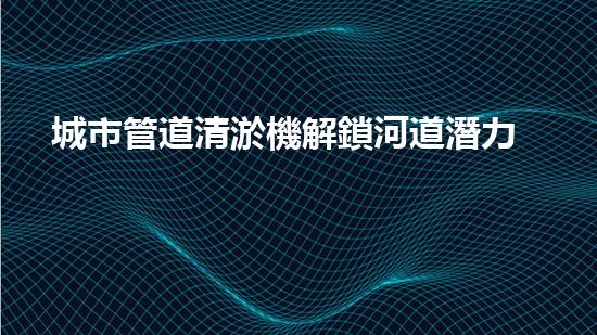 城市管道清淤機解鎖河道潛力：有效清理和恢復(fù)水域生態(tài)的革新技術(shù)！