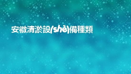 安徽清淤設(shè)備種類：拓寬水利維護的技術(shù)視野