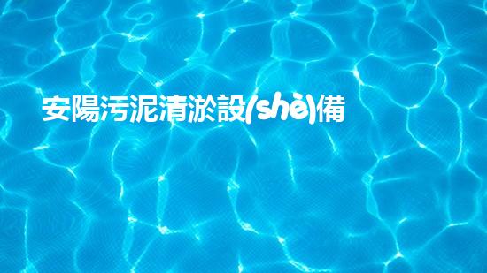 安陽污泥清淤設(shè)備哪家好污泥清淤設(shè)備選擇指南你了解多少