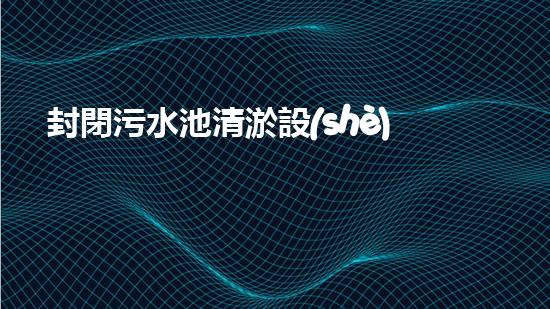 封閉污水池清淤設(shè)備高效清淤技術(shù)助力污水處理新革命
