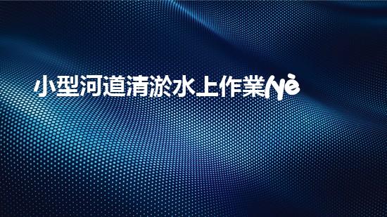 小型河道清淤水上作業(yè)挖掘機