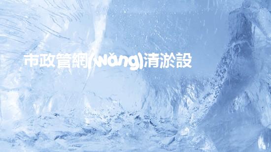 市政管網(wǎng)清淤設(shè)備價(jià)格表：投資與回報(bào)的關(guān)鍵比較