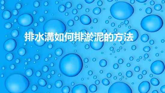排水溝如何排淤泥的方法
