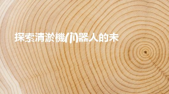 探索清淤機(jī)器人的未來前景