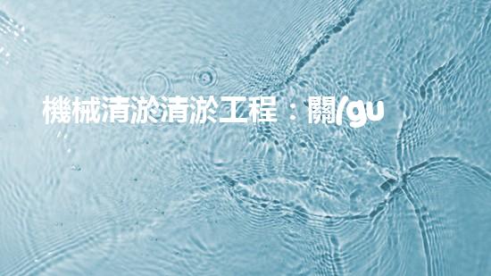 機械清淤清淤工程：關(guān)鍵技術(shù)揭秘！