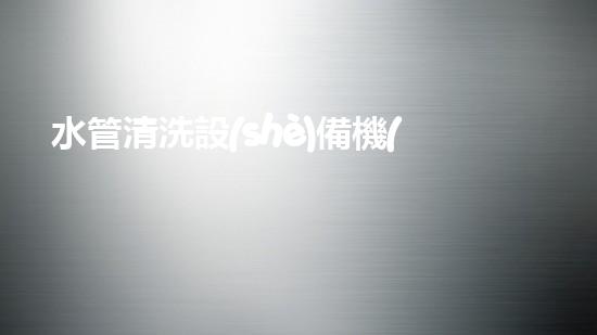 水管清洗設(shè)備機(jī)《水利工程創(chuàng)新：在現(xiàn)代都市清淤中的革新應(yīng)用！》