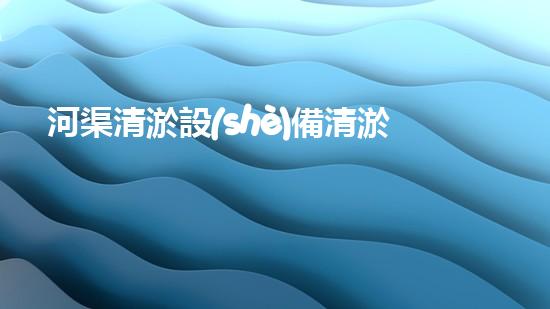 河渠清淤設(shè)備清淤技術(shù)革新帶來(lái)的環(huán)境變革與機(jī)遇