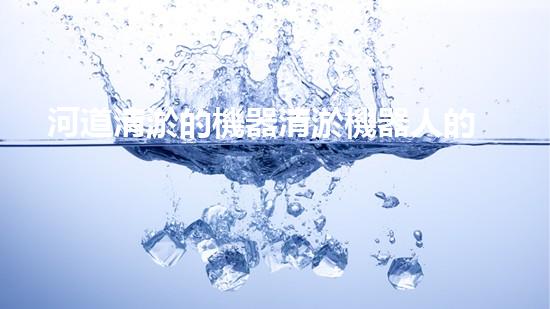 河道清淤的機器清淤機器人的新技術(shù)革命能否改變傳統(tǒng)行業(yè)的未來？