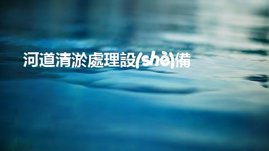 河道清淤處理設(shè)備清淤技術(shù)的未來(lái)趨勢(shì)與挑戰(zhàn)您準(zhǔn)備好迎接了嗎！