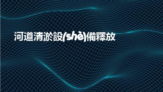 河道清淤設(shè)備釋放河道潛力：提升水域生態(tài)保護(hù)與管理效率？