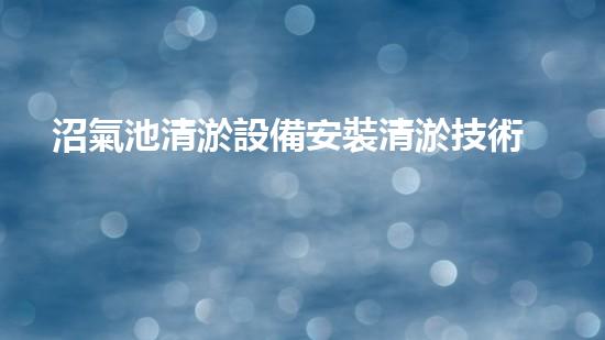 沼氣池清淤設備安裝清淤技術(shù)革新助力環(huán)保事業(yè)進展