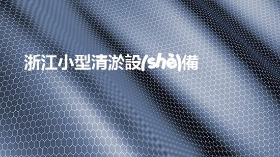 浙江小型清淤設(shè)備價格小型清淤設(shè)備的市場潛力與選擇指南