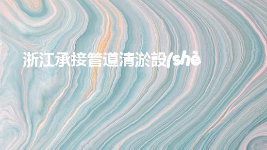 浙江承接管道清淤設(shè)備管道清淤新技術(shù)助力環(huán)保事業(yè)！
