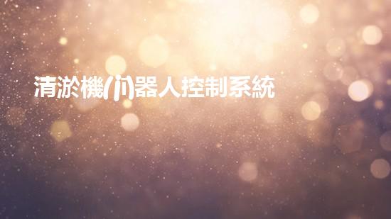 清淤機(jī)器人控制系統(tǒng)設(shè)計(jì)方案及流程：一圖詳解！