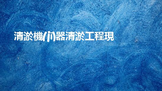 清淤機(jī)器清淤工程現(xiàn)場作業(yè)安全管理實施及關(guān)鍵技術(shù)研究