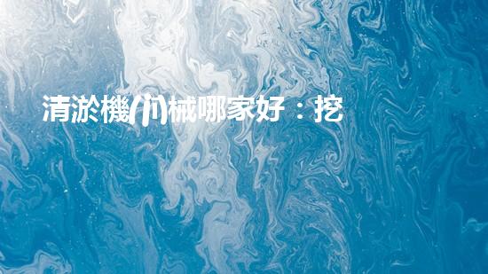 清淤機(jī)械哪家好：挖掘以后都市底潛力！