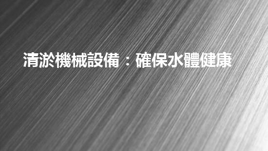 清淤機械設備：確保水體健康的關(guān)鍵技術(shù)