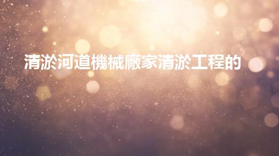 清淤河道機械廠家清淤工程的關(guān)鍵技術(shù)：效率提升與環(huán)境保護(hù)如何實現(xiàn)？