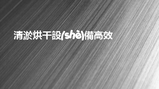 清淤烘干設(shè)備高效污泥處理新方案揭秘！
