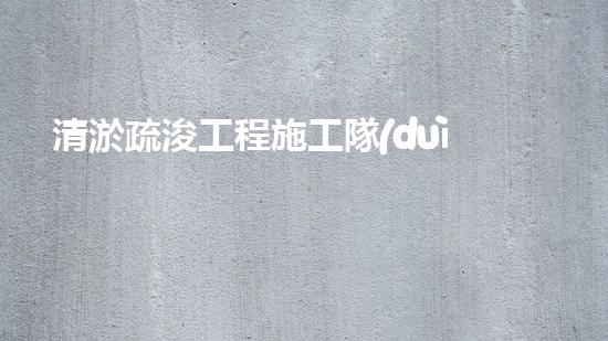 清淤疏浚工程施工隊(duì)的專業(yè)解析