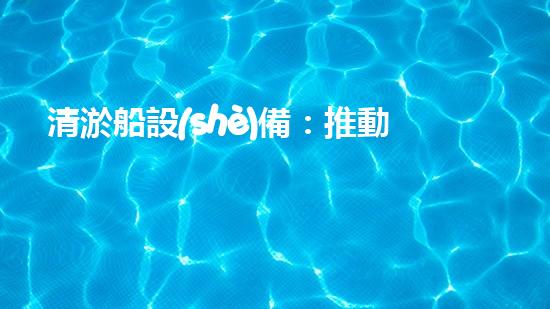 清淤船設(shè)備：推動(dòng)河湖清潔與管理的重要工具