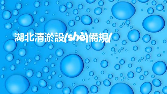 湖北清淤設(shè)備規(guī)格參數(shù)清淤設(shè)備的秘密與選擇技巧揭秘！