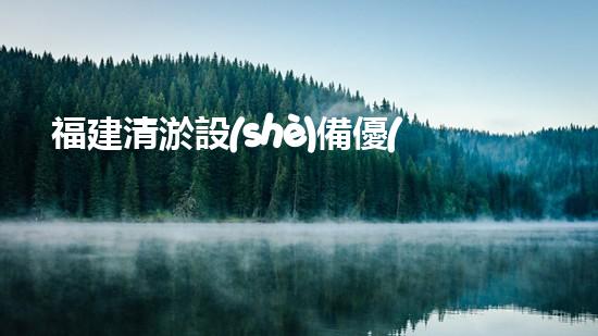 福建清淤設(shè)備優(yōu)選廠家地址：探索行業(yè)領(lǐng)軍者