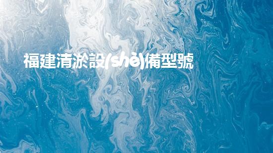 福建清淤設(shè)備型號(hào)：探索清淤技術(shù)的新視角