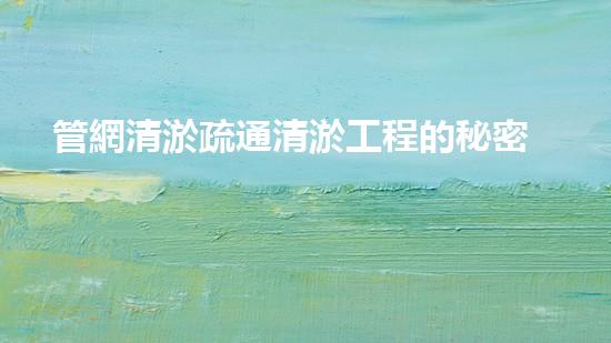 管網清淤疏通清淤工程的秘密：如何高效處理水體污染征詢題？