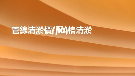 管線清淤價(jià)格清淤工程的挑戰(zhàn)與機(jī)遇：如何提升施工效率和安全性？