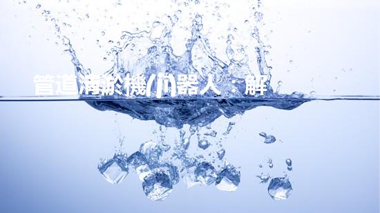 管道清淤機(jī)器人：解放你的下水道！