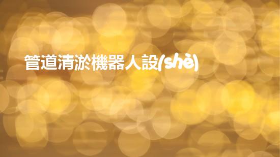管道清淤機器人設(shè)計說明書下載