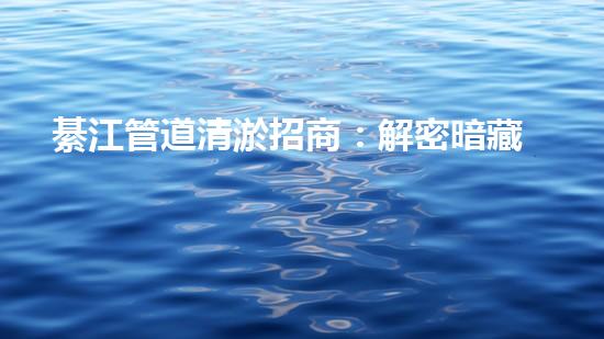 綦江管道清淤招商：解密暗藏的污泥寶藏！