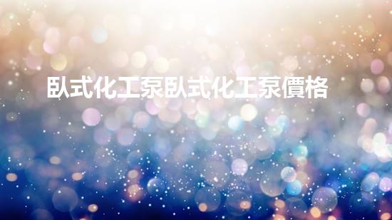 臥式化工泵臥式化工泵價格