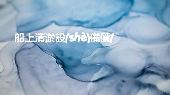 船上清淤設(shè)備價(jià)格船上清淤設(shè)備的價(jià)值與選擇指南