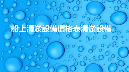 船上清淤設備價格表清淤設備的市場價值與投資報答分析