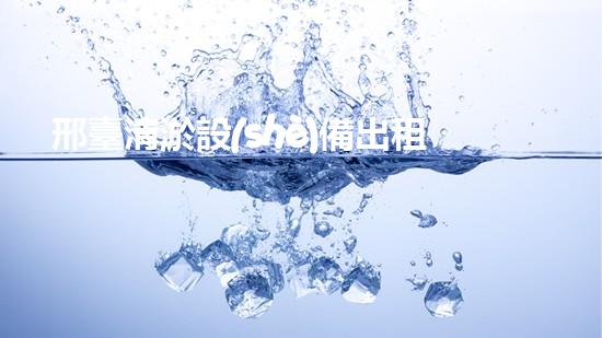 邢臺清淤設(shè)備出租電話清淤設(shè)備租賃的秘密與優(yōu)勢揭秘！