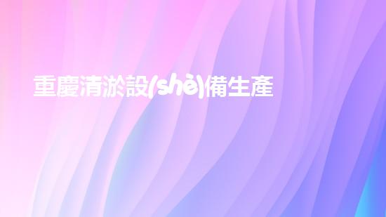 重慶清淤設(shè)備生產(chǎn)線廠家清淤設(shè)備生產(chǎn)線的秘密與創(chuàng)新探索